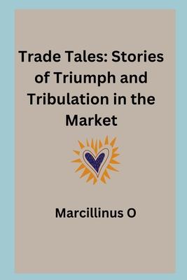 Trade Tales: Stories of Triumph and Tribulation in the Market