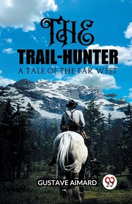 The Trail-Hunter A Tale of the Far West