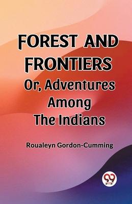 Forest and Frontiers Or, Adventures Among the Indians