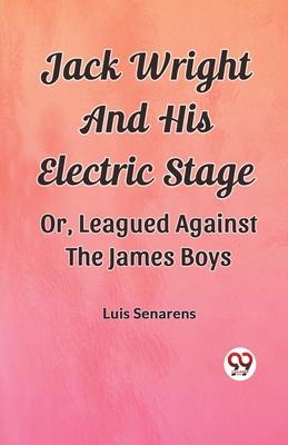 Jack Wright And His Electric Stage Or, Leagued Against The James Boys