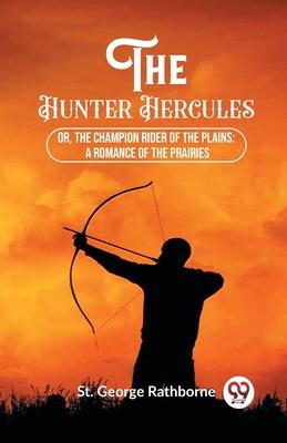 The Hunter Hercules Or, The Champion Rider of the Plains: A Romance of the Prairies