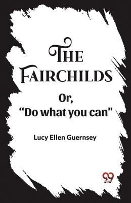 The Fairchilds Or,Do what you can