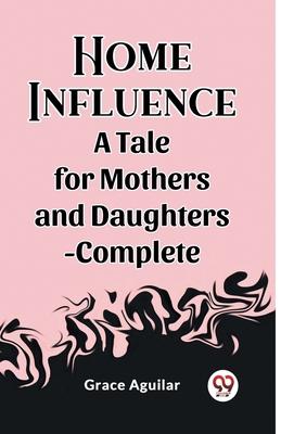 Home Influence A Tale for Mothers and Daughters-Complete