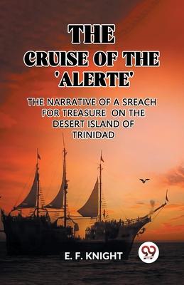 The Cruise of the ’Alerte’ The Narrative Of a Sreach For Treasure On The Desert Island Of Trinidad