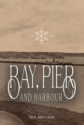 Bay, Pier and Harbour: The story of overseas ships and trade at Portland, Victoria from 1883 to 1960