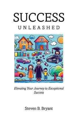 Success Unleashed: Elevating Your Journey to Exceptional Success