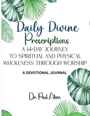 Daily Divine Prescriptions: A 14-Day Journey to Spiritual and Physical Wholeness Through Worship