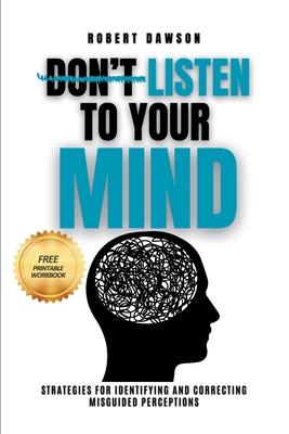 Don’t Listen to Your Mind: Strategies for Identifying and Correcting Misguided Perceptions