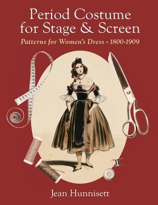 Period Costume for Stage & Screen: Patterns for Women’s Dress 1800-1909