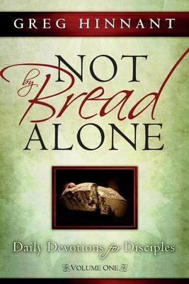 Not By Bread Alone: Daily Devotions for Disciples, Volume One