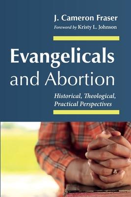 Evangelicals and Abortion: Historical, Theological, Practical Perspectives