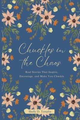Chuckles in the Chaos: Real Stories That Inspire, Encourage, and Make You Chuckle