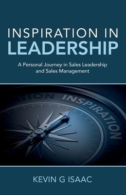 Inspiration in Leadership: A Personal Journey in Sales Leadership and Sales Management