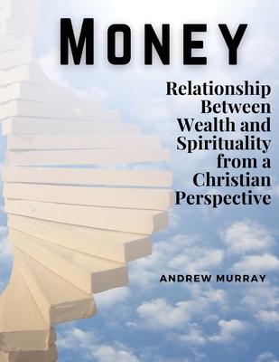 Money: The Relationship Between Wealth and Spirituality from a Christian Perspective