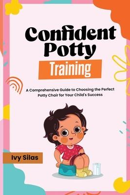 Confident Potty Training: A Comprehensive Guide to Choosing the Perfect Potty Chair for Your Child’s Success