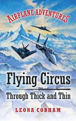 Flying Circus Through Thick and Thin: The inside story of four planes confronting the perils of the skies, growing teamwork, friendship, and self-este