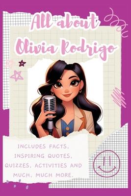 All About Olivia Rodrigo: Includes 70 Facts, Inspiring Quotes, Quizzes, activities and much, much more.