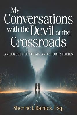 My Conversations with the Devil at the Crossroads: An Odyssey of Poems and Short Stories