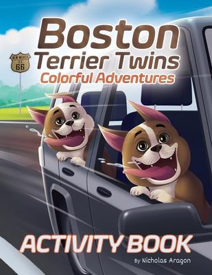 Boston Terrier Twins Colorful Adventures: A Children’s Paw-Some Activity Book for Dog Lovers and Kids Ages 4-8