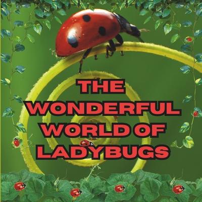The Wonderful World of Ladybugs: Interesting Facts About Ladybugs