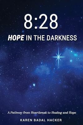8: 28 Hope in the Darkness: A Pathway from Heartbreak to Healing and Hope