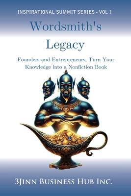 Wordsmith’s Legacy: Founders and Entrepreneurs, Turn Your Knowledge into a Nonfiction Book