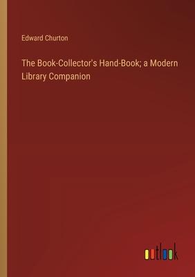 The Book-Collector’s Hand-Book; a Modern Library Companion