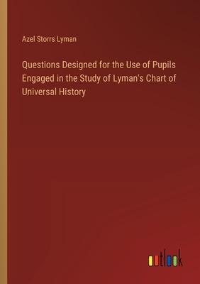 Questions Designed for the Use of Pupils Engaged in the Study of Lyman’s Chart of Universal History