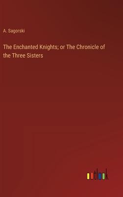 The Enchanted Knights; or The Chronicle of the Three Sisters