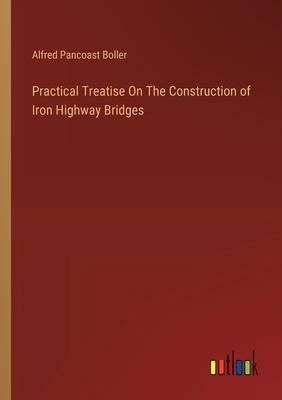 Practical Treatise On The Construction of Iron Highway Bridges