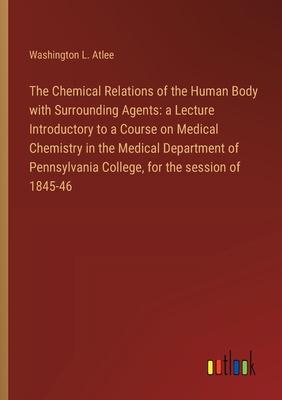 The Chemical Relations of the Human Body with Surrounding Agents: a Lecture Introductory to a Course on Medical Chemistry in the Medical Department of