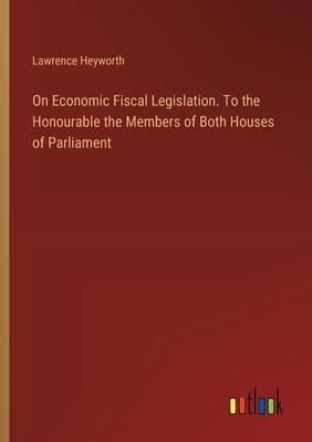 On Economic Fiscal Legislation. To the Honourable the Members of Both Houses of Parliament