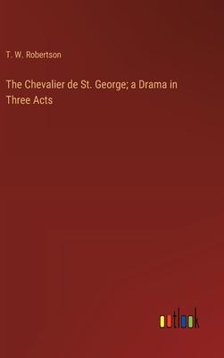 The Chevalier de St. George; a Drama in Three Acts