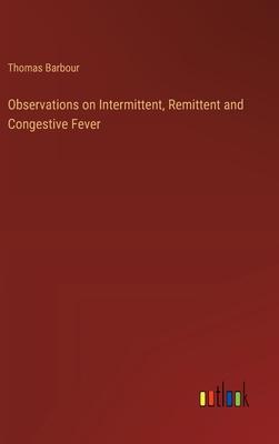 Observations on Intermittent, Remittent and Congestive Fever