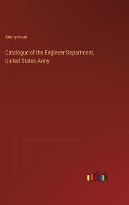 Catalogue of the Engineer Department, United States Army