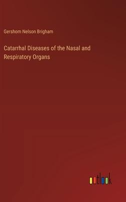 Catarrhal Diseases of the Nasal and Respiratory Organs