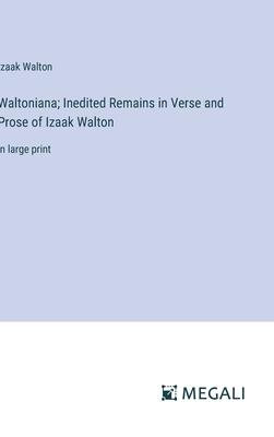 Waltoniana; Inedited Remains in Verse and Prose of Izaak Walton: in large print