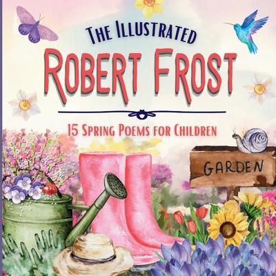 The Illustrated Robert Frost: 15 Spring Poems for Children