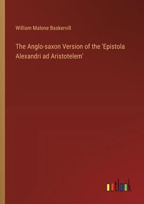 The Anglo-saxon Version of the ’Epistola Alexandri ad Aristotelem’
