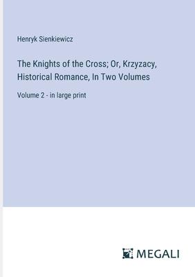 The Knights of the Cross; Or, Krzyzacy, Historical Romance, In Two Volumes: Volume 2 - in large print