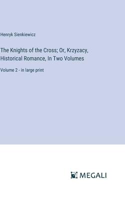 The Knights of the Cross; Or, Krzyzacy, Historical Romance, In Two Volumes: Volume 2 - in large print