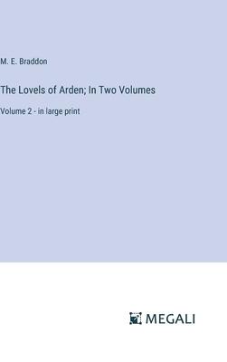 The Lovels of Arden; In Two Volumes: Volume 2 - in large print
