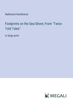Footprints on the Sea-Shore; From Twice Told Tales: in large print