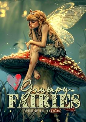 Grumpy Fairies Coloring Book for Adults: Funny Fairies Coloring Book Fairy Grayscale Coloring Book for Adults bored, grumpy and annoyed Fairies