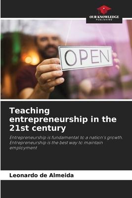 Teaching entrepreneurship in the 21st century