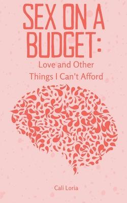 Sex on a Budget: Love and Other Things I Can’t Afford