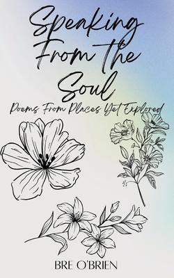 Speaking from the Soul: Poems From Places Yet Explored