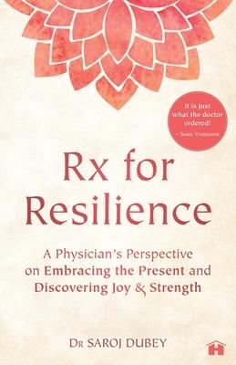 Rx for Resilience: A Physician’s Perspective on Embracing the Present and Discovering Joy & Strength