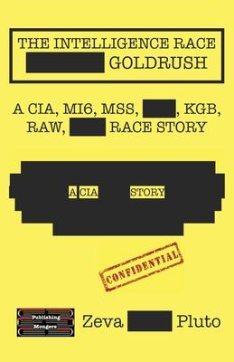 The Intelligence Race Goldrush: A Cia, Mi6, Mss, Kgb, Raw Race Story