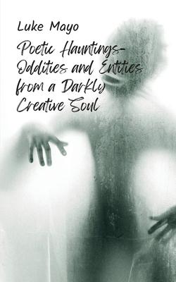 Poetic Hauntings- Oddities and Entities from a Darkly Creative Soul